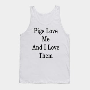 Pigs Love Me And I Love Them Tank Top